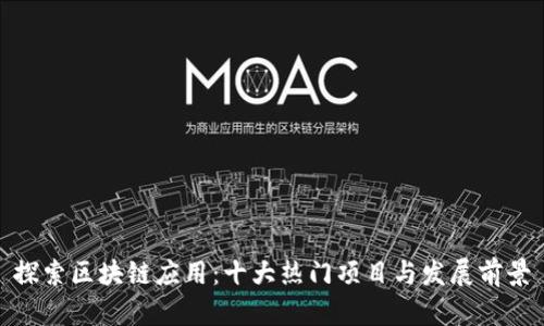 探索区块链应用：十大热门项目与发展前景